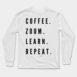 Coffee. Zoom. Learn. Repeat. Long Sleeve T-Shirt